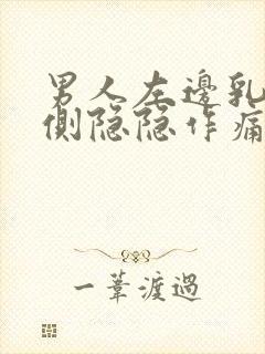 男人左边乳房左侧隐隐作痛什么原因引起的