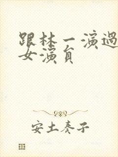 跟林一演过戏的女演员