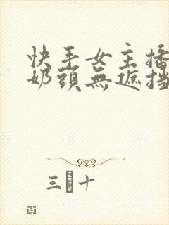 快手女主播露双奶头无遮挡