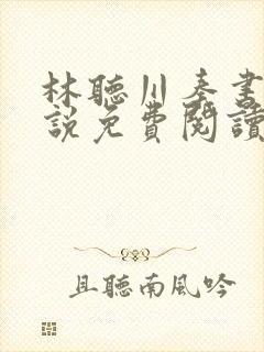 林听川秦书驰小说免费阅读最新章节