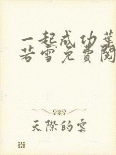 一起成功叶凡唐若雪免费阅读