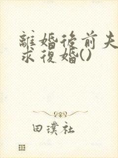 离婚后前夫哭着求复婚()