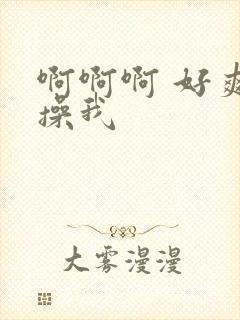 啊啊啊 好爽 操我封面