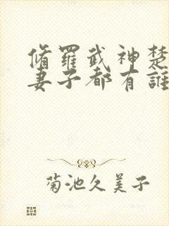 修罗武神楚枫的妻子都有谁