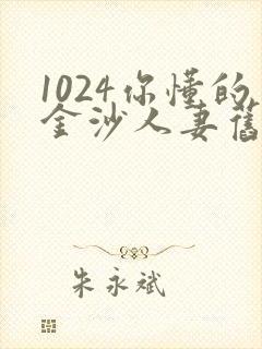 1024你懂的金沙人妻旧版