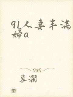 91人妻丰满熟妇a
