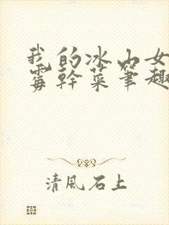 我的冰山女总裁霉干菜笔趣阁