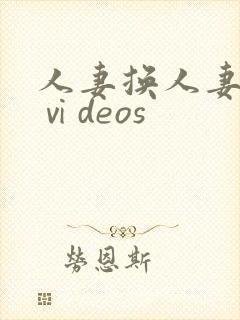 人妻换人妻仑乱ⅵdeos