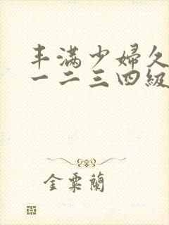 丰满少妇久久久一二三四级