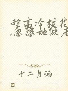 趁高冷校花青涩,忽悠她做老婆在线读