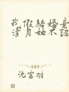 我假结婚竟娶苏清月她不认第五季