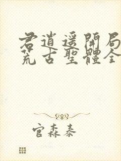 君逍遥开局签到荒古圣体全文下载