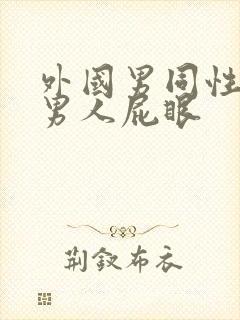 外国男同性恋操男人屁眼
