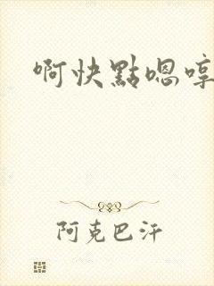 啊快点嗯哼