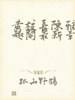 黄校长陈雅惠笔趣阁最新章节更新时