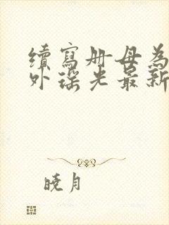 续写册母为后番外瑶光最新章节更新封面