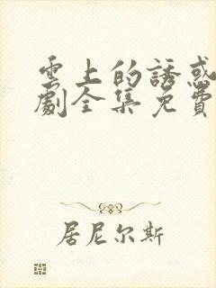 云上的诱惑电视剧全集免费