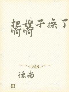 把嫂子操了爽啊啊啊