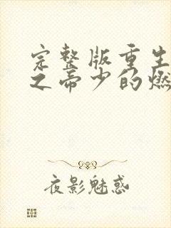 完整版重生千金之帝少的燃情宠妻