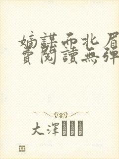 嫡谋面北眉南免费阅读无弹窗