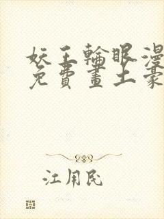 妖王轮眼漫画画免费画土豪漫画看