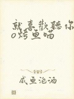 就喜欢听你叫po烤鱼喵封面