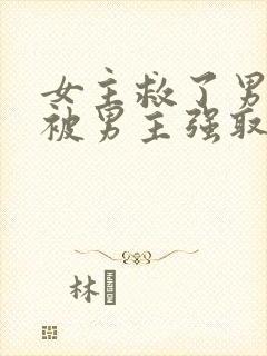 女主救了男主却被男主强取豪夺