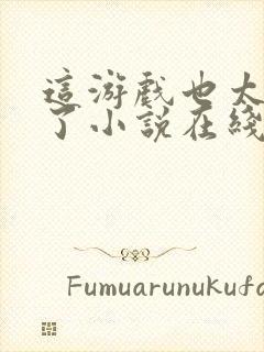 这游戏也太真实了小说在线阅读免费