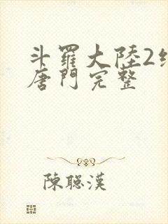 斗罗大陆2绝世唐门完整