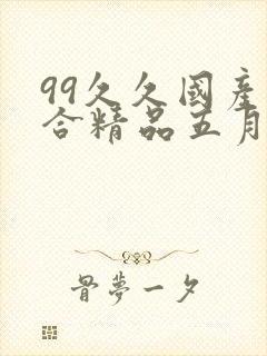 99久久国产综合精品五月天