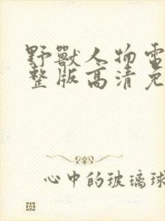 野兽人物电影完整版高清免费观看