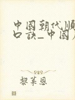 中国朝代顺序表口诀_中国历史朝代