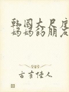 韩国大尺度电影妈妈的朋友2