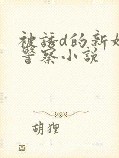 被诱d的新婚女警察小说