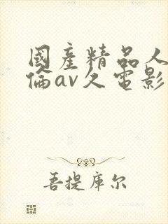 国产精品人妻人伦av久电影封面