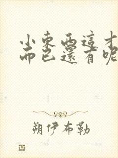 小东西这才一根而已还有呢