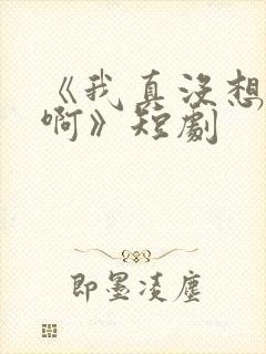 《我真没想重生啊》短剧