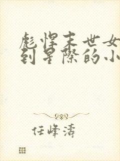 彪悍末世女穿越到星际的小说