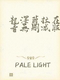 龙泽萝拉在线观看无删减版