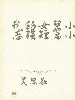 我的女儿小可和志强短篇小说一