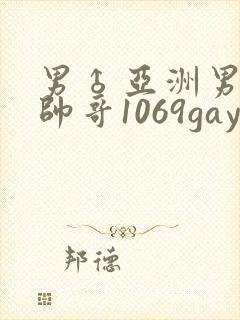 男♂亚洲男同志帅哥1069gay