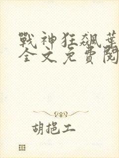 战神狂飙叶无缺全文免费阅读