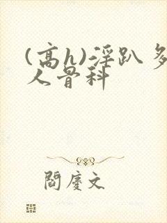 (高h)淫趴多人骨科