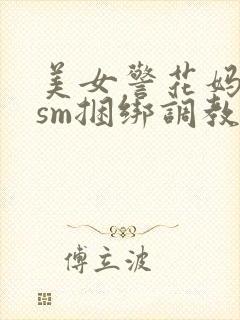 美女警花妈妈被sm捆绑调教