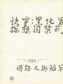 快穿:黑化男主总想囚禁我