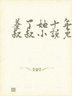 养了她十年的霍叔叔小说免费阅读