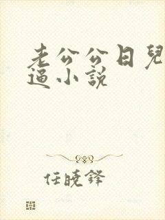 老公公日儿媳妇逼小说