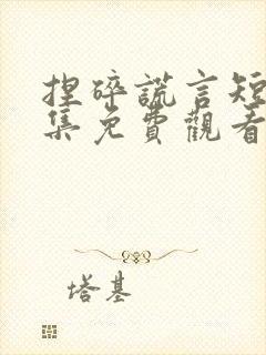 捏碎谎言短剧全集免费观看