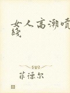 女人高潮喷水在线