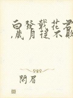 白发戴花君莫笑,岁月从不败美人